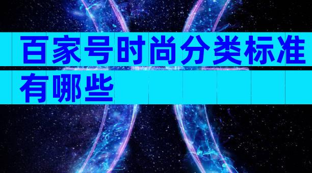 百家号时尚分类标准有哪些