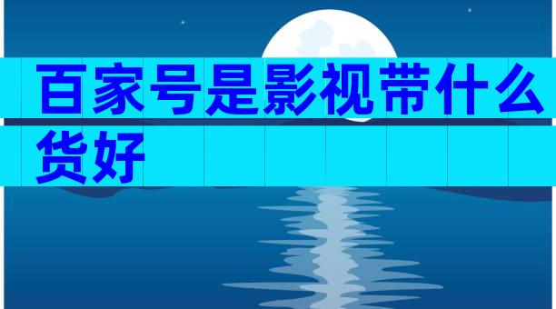 百家号是影视带什么货好