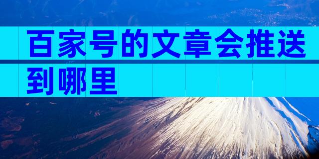 百家号的文章会推送到哪里