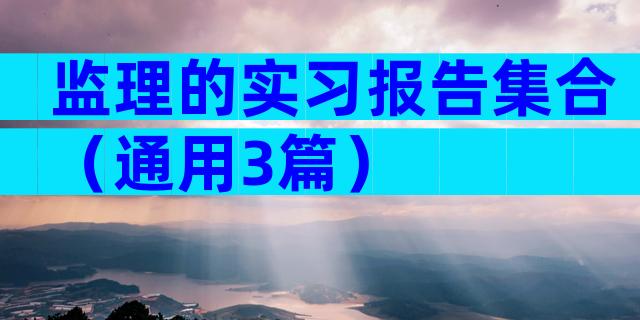 监理的实习报告集合（通用3篇）