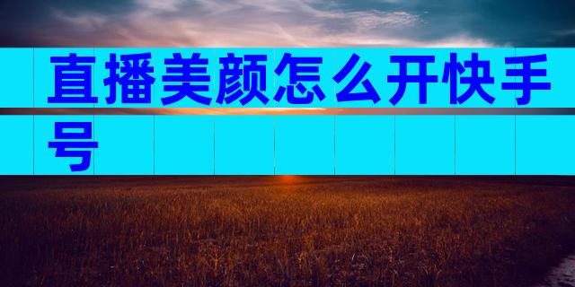 直播美颜怎么开快手号