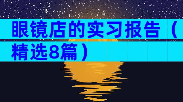 眼镜店的实习报告（精选8篇）