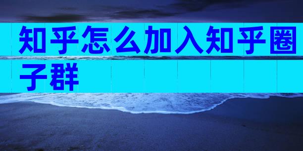 知乎怎么加入知乎圈子群