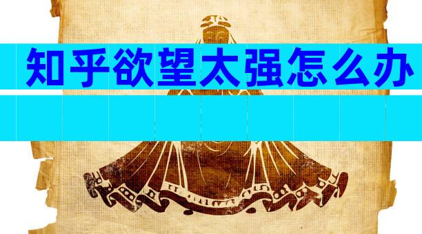 知乎欲望太强怎么办