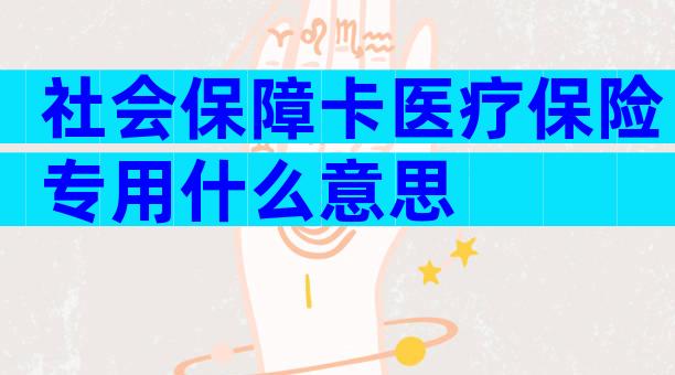 社会保障卡医疗保险专用什么意思
