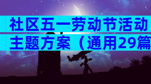 社区五一劳动节活动主题方案（通用29篇）