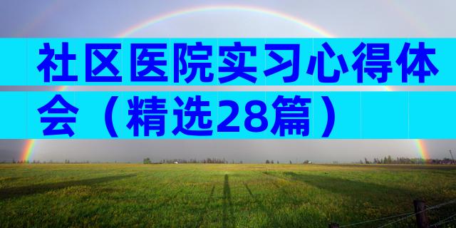 社区医院实习心得体会（精选28篇）