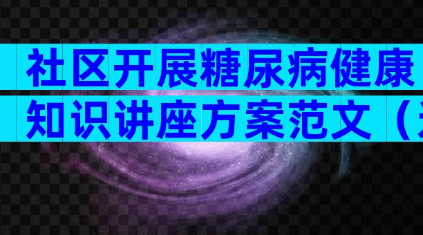 社区开展糖尿病健康知识讲座方案范文（通用3篇）