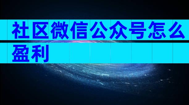 社区微信公众号怎么盈利