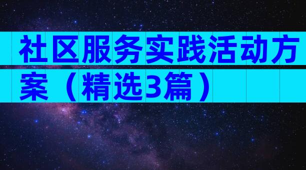 社区服务实践活动方案（精选3篇）