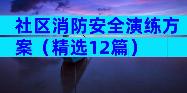 社区消防安全演练方案（精选12篇）