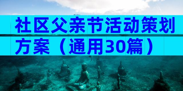 社区父亲节活动策划方案（通用30篇）