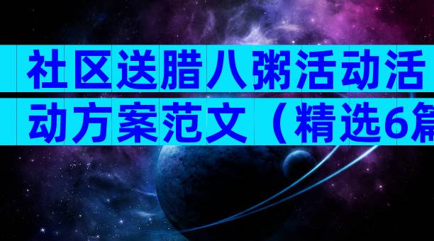 社区送腊八粥活动活动方案范文（精选6篇）