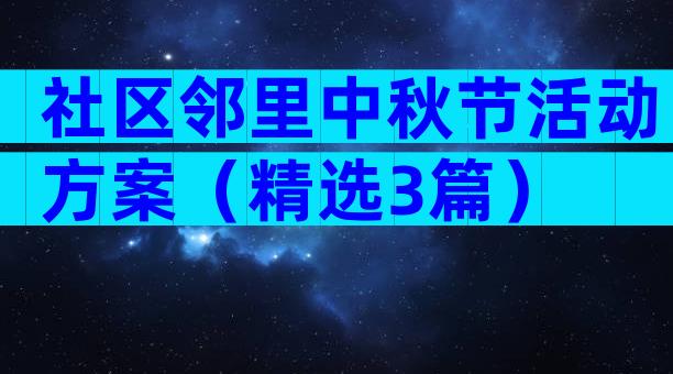 社区邻里中秋节活动方案（精选3篇）