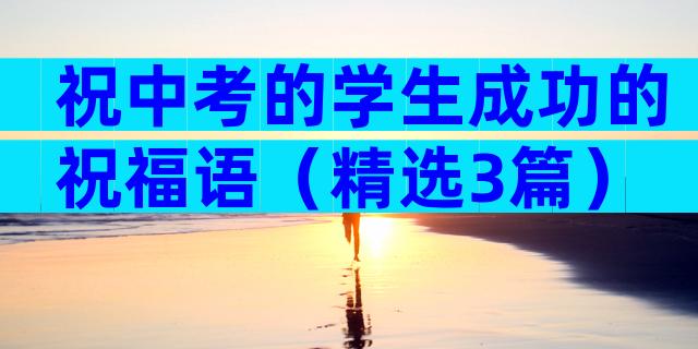 祝中考的学生成功的祝福语（精选3篇）