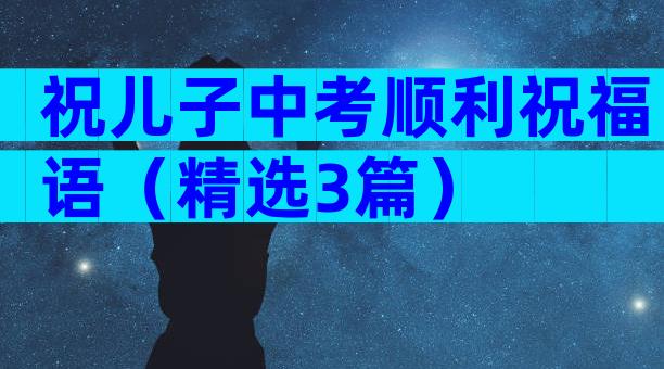 祝儿子中考顺利祝福语（精选3篇）