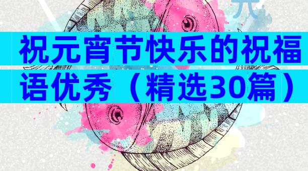 祝元宵节快乐的祝福语优秀（精选30篇）