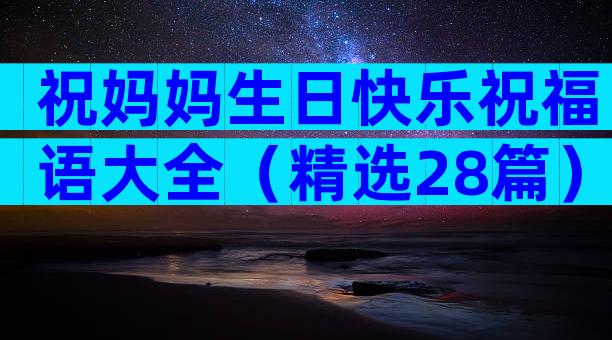 祝妈妈生日快乐祝福语大全（精选28篇）