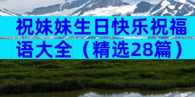 祝妹妹生日快乐祝福语大全（精选28篇）