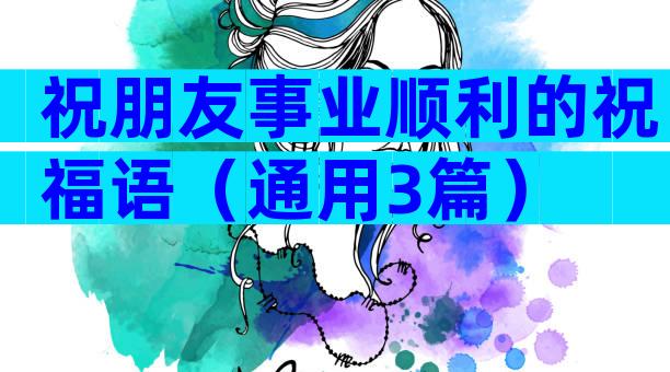 祝朋友事业顺利的祝福语（通用3篇）