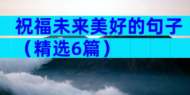 祝福未来美好的句子（精选6篇）