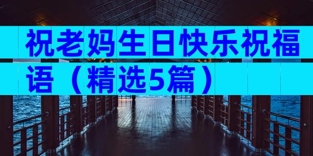 祝老妈生日快乐祝福语（精选5篇）