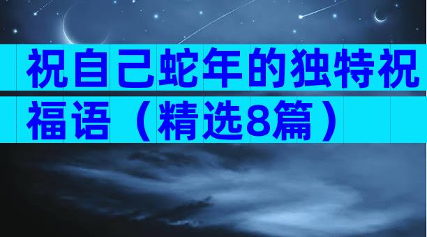 祝自己蛇年的独特祝福语（精选8篇）