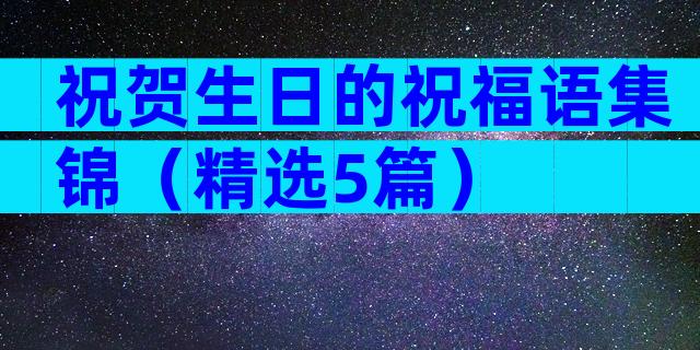 祝贺生日的祝福语集锦（精选5篇）