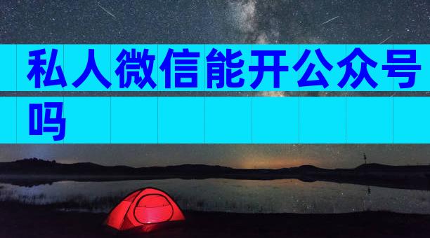 私人微信能开公众号吗