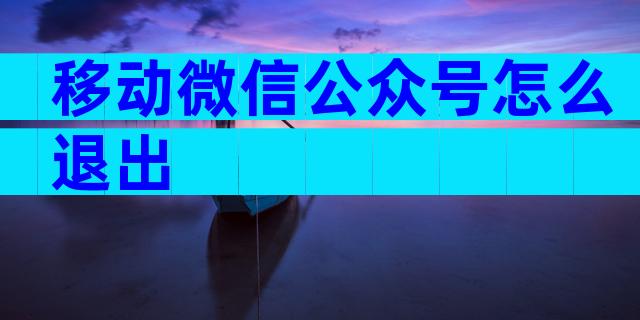 移动微信公众号怎么退出