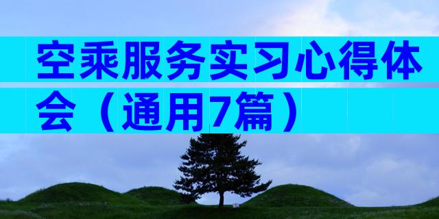 空乘服务实习心得体会（通用7篇）