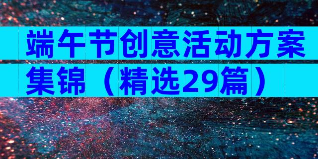 端午节创意活动方案集锦（精选29篇）