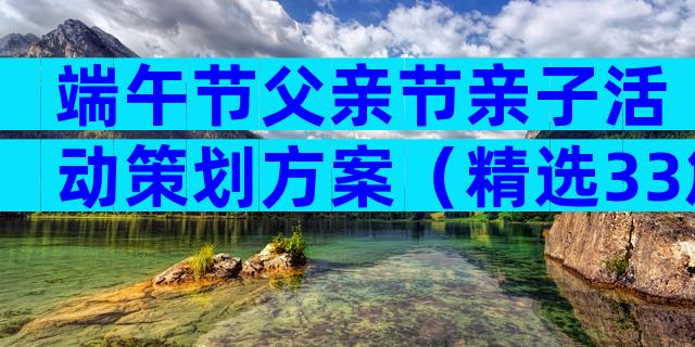 端午节父亲节亲子活动策划方案（精选33篇）