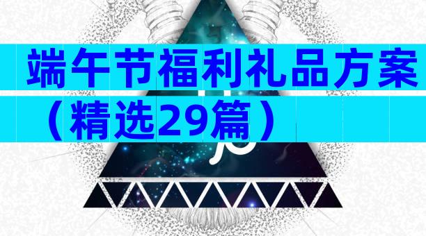 端午节福利礼品方案（精选29篇）