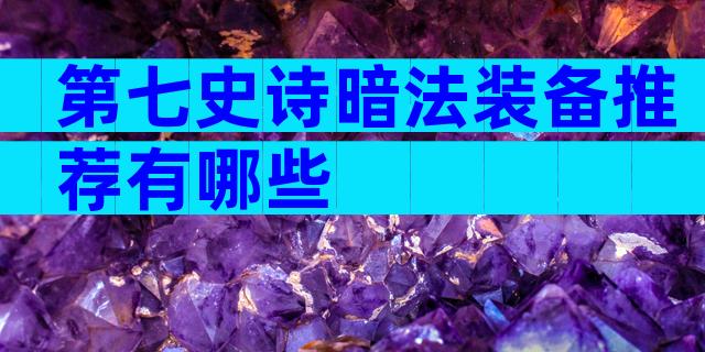 第七史诗暗法装备推荐有哪些