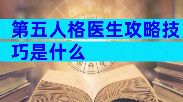 第五人格医生攻略技巧是什么