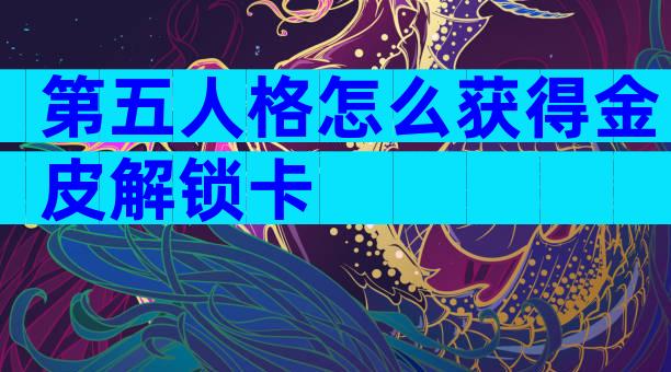 第五人格怎么获得金皮解锁卡