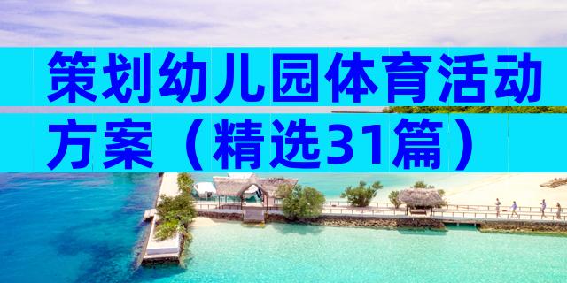 策划幼儿园体育活动方案（精选31篇）