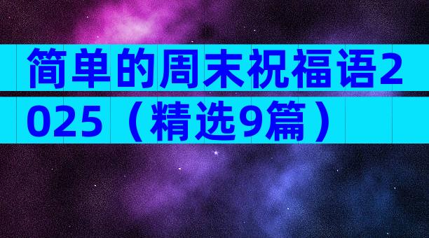 简单的周末祝福语2025（精选9篇）