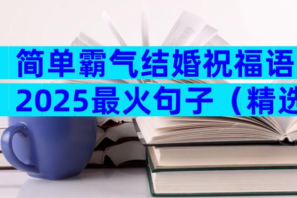 简单霸气结婚祝福语2025最火句子（精选4篇）