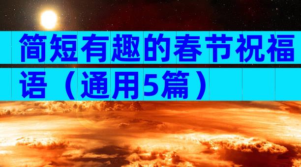 简短有趣的春节祝福语（通用5篇）