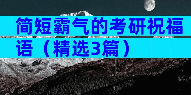 简短霸气的考研祝福语（精选3篇）