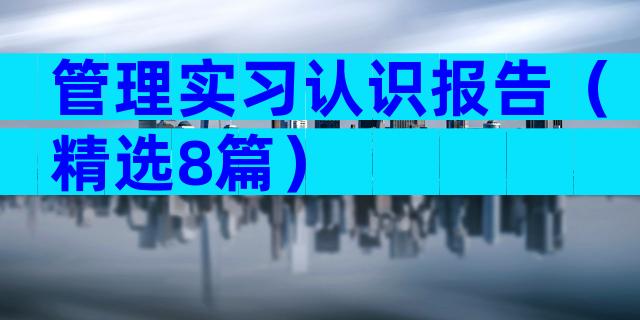 管理实习认识报告（精选8篇）