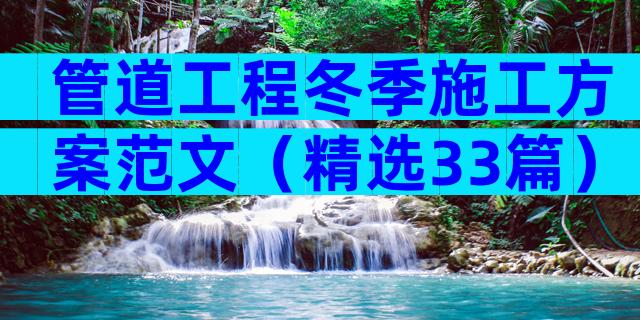 管道工程冬季施工方案范文（精选33篇）