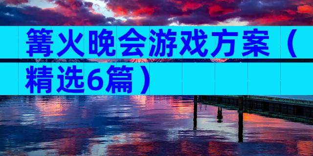 篝火晚会游戏方案（精选6篇）