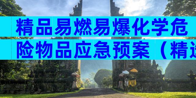 精品易燃易爆化学危险物品应急预案（精选3篇）