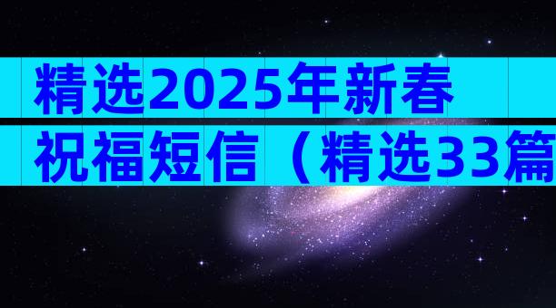 精选2025年新春祝福短信（精选33篇）