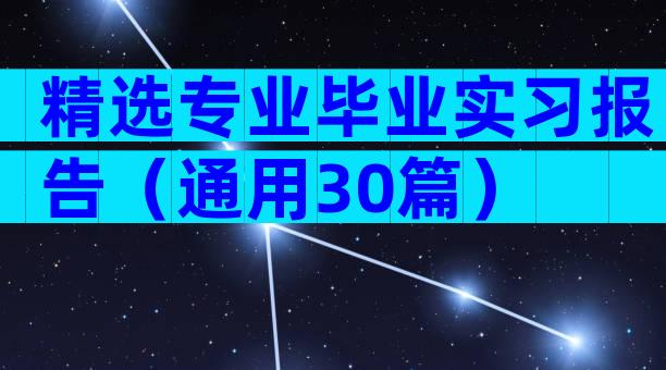 精选专业毕业实习报告（通用30篇）