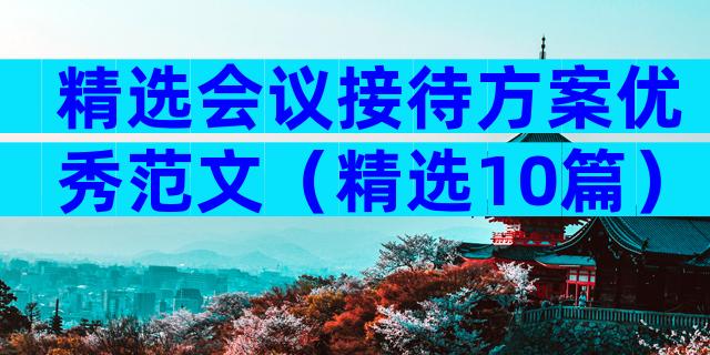 精选会议接待方案优秀范文（精选10篇）
