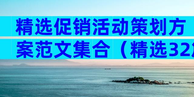 精选促销活动策划方案范文集合（精选32篇）